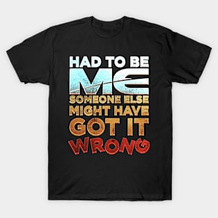 Had to be Me T-Shirt